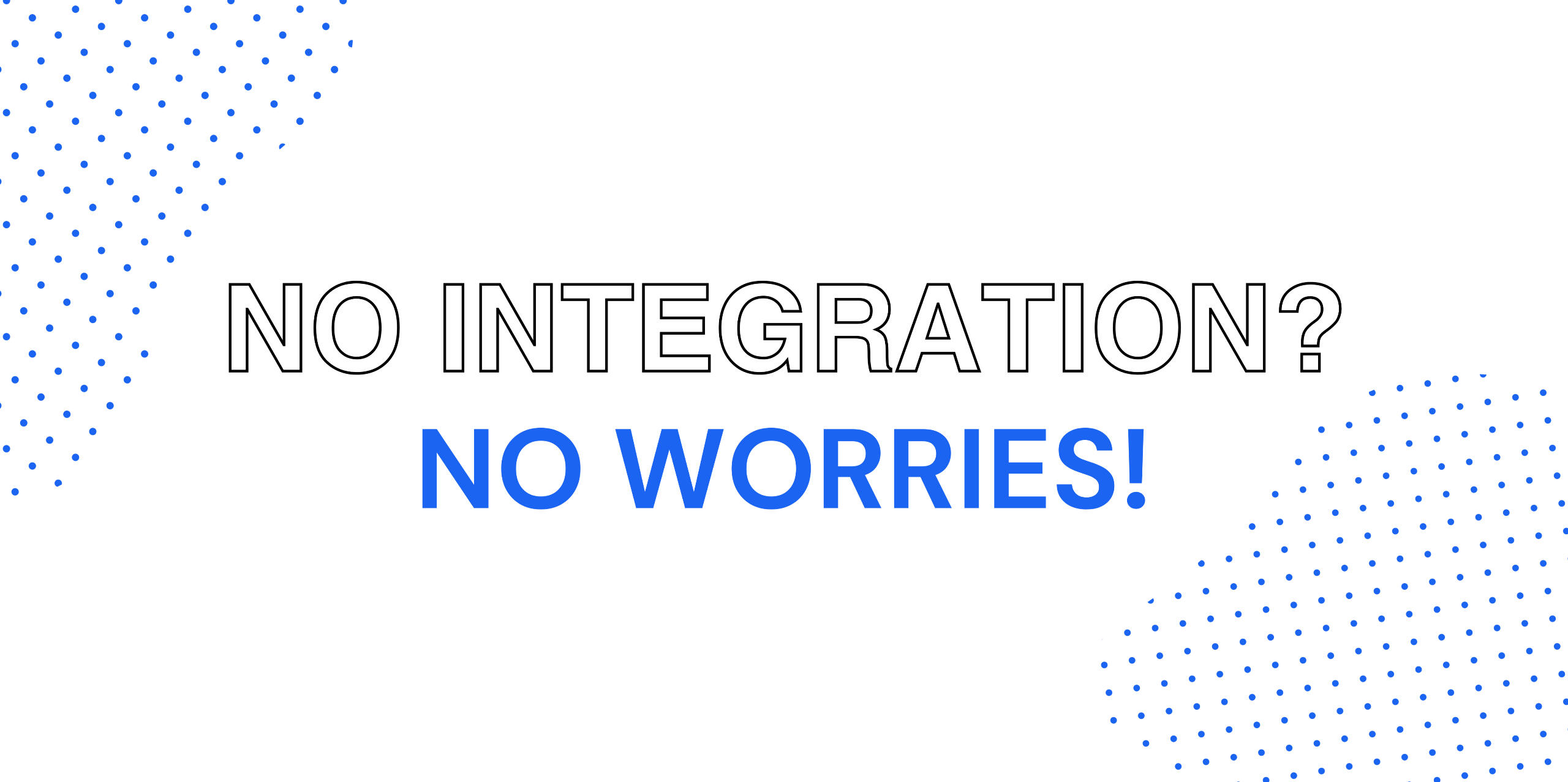 No Integration? No Worries!