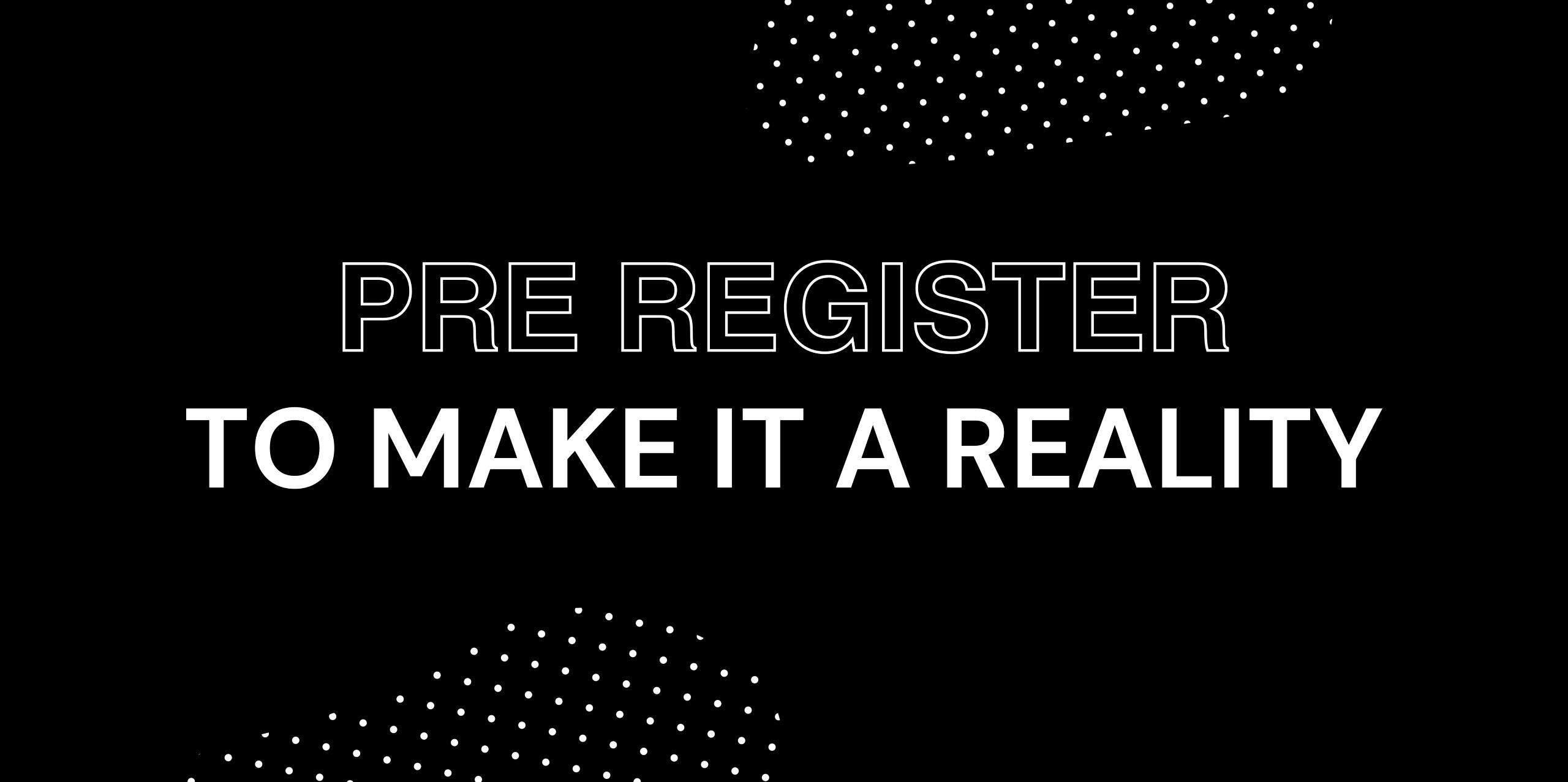 Pre-register to make it a reality!